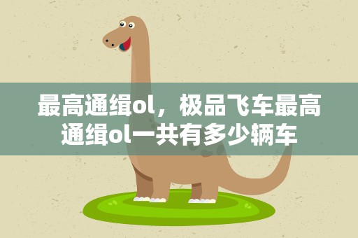 最高通缉ol，极品飞车最高通缉ol一共有多少辆车