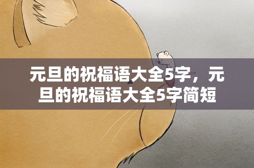 元旦的祝福语大全5字，元旦的祝福语大全5字简短