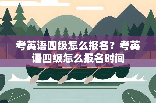 考英语四级怎么报名？考英语四级怎么报名时间