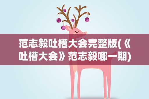 范志毅吐槽大会完整版(《吐槽大会》范志毅哪一期)