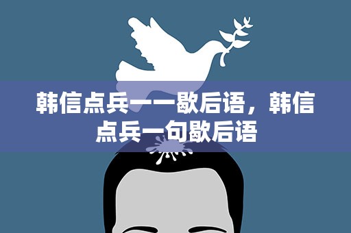 韩信点兵一一歇后语，韩信点兵一句歇后语