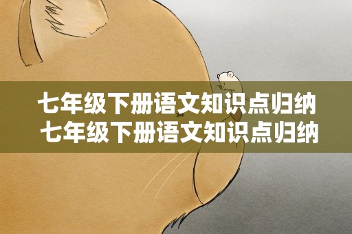 七年级下册语文知识点归纳 七年级下册语文知识点归纳总结