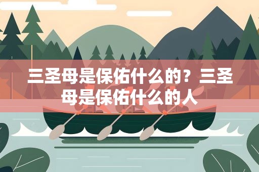三圣母是保佑什么的？三圣母是保佑什么的人