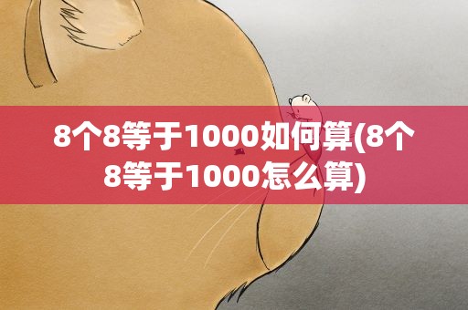 8个8等于1000如何算(8个8等于1000怎么算)