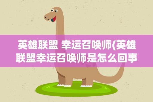英雄联盟 幸运召唤师(英雄联盟幸运召唤师是怎么回事啊)