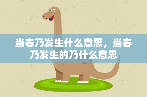 当春乃发生什么意思，当春乃发生的乃什么意思