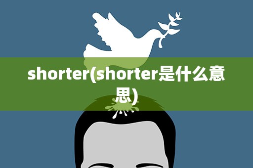 shorter(shorter是什么意思)