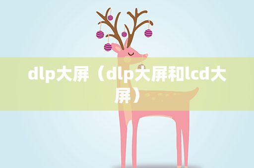 dlp大屏（dlp大屏和lcd大屏）