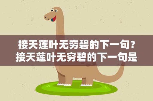 接天莲叶无穷碧的下一句？接天莲叶无穷碧的下一句是哪一句