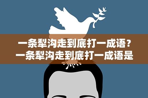 一条犁沟走到底打一成语？一条犁沟走到底打一成语是什么
