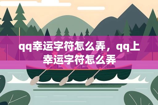 qq幸运字符怎么弄，qq上幸运字符怎么弄