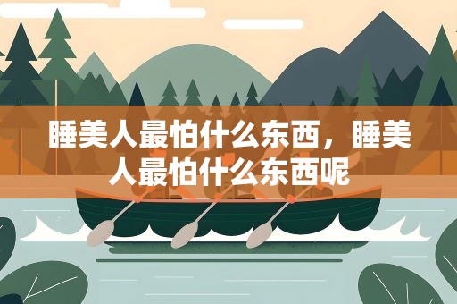 睡美人最怕什么东西，睡美人最怕什么东西呢
