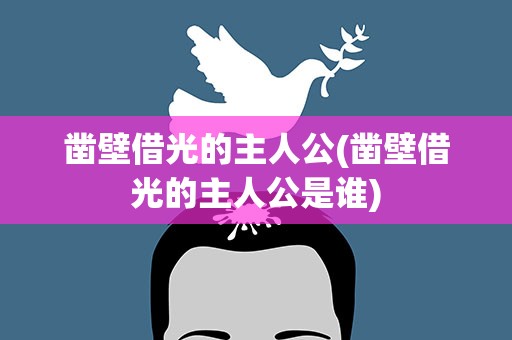 凿壁借光的主人公(凿壁借光的主人公是谁)