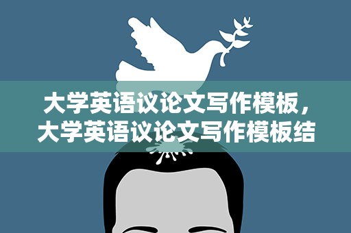 大学英语议论文写作模板，大学英语议论文写作模板结尾