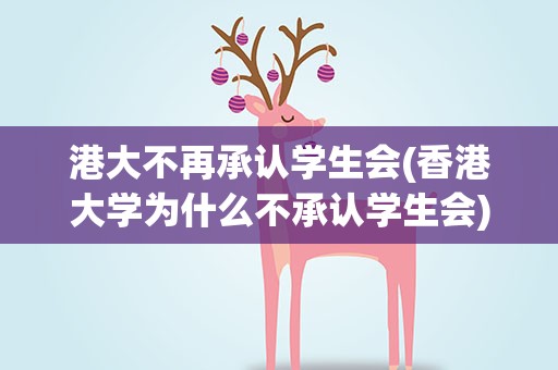 港大不再承认学生会(香港大学为什么不承认学生会)