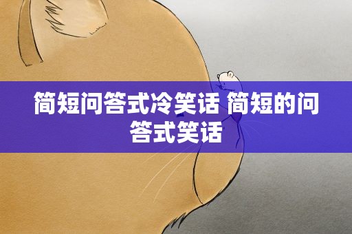 简短问答式冷笑话 简短的问答式笑话