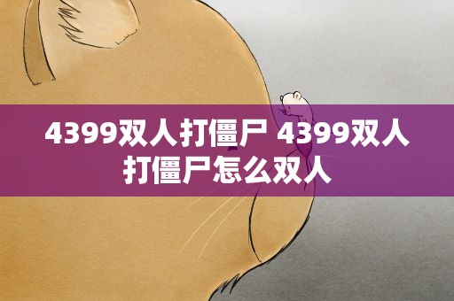 4399双人打僵尸 4399双人打僵尸怎么双人