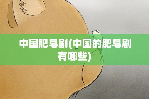 中国肥皂剧(中国的肥皂剧有哪些)