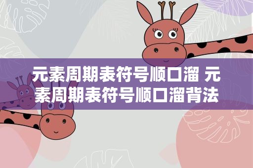 元素周期表符号顺口溜 元素周期表符号顺口溜背法