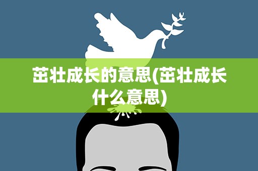 茁壮成长的意思(茁壮成长什么意思)