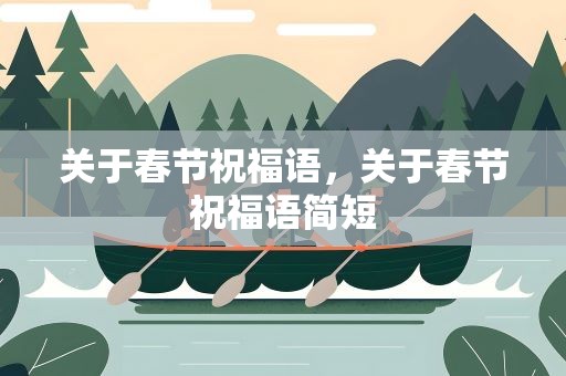 关于春节祝福语，关于春节祝福语简短