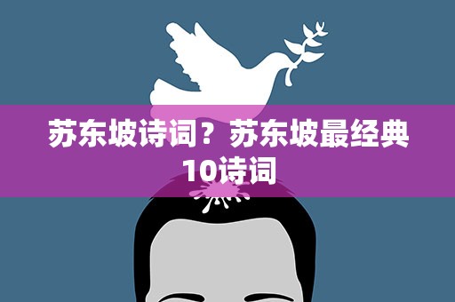 苏东坡诗词？苏东坡最经典10诗词