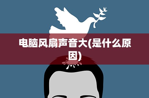 电脑风扇声音大(是什么原因)