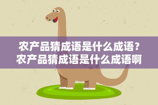 农产品猜成语是什么成语？农产品猜成语是什么成语啊