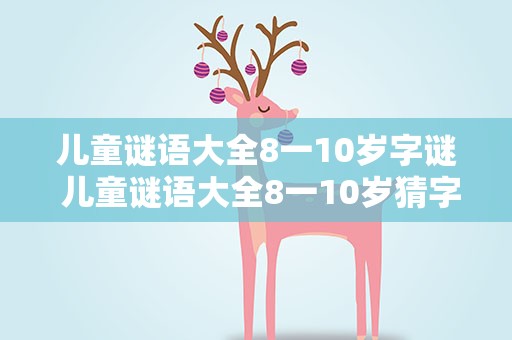儿童谜语大全8一10岁字谜 儿童谜语大全8一10岁猜字