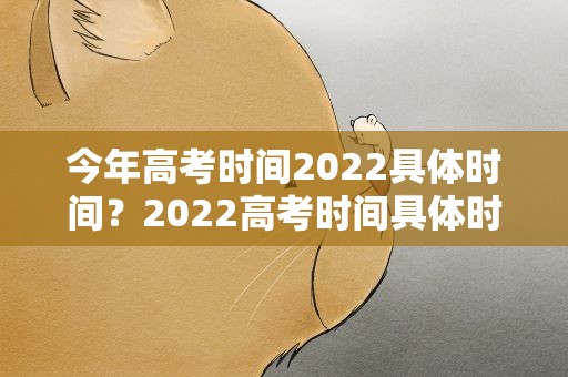 今年高考时间2022具体时间？2022高考时间具体时间