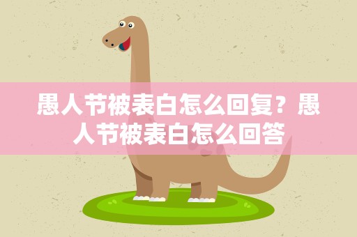 愚人节被表白怎么回复？愚人节被表白怎么回答