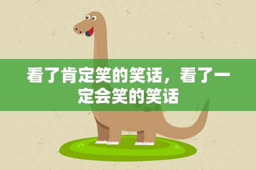 看了肯定笑的笑话，看了一定会笑的笑话