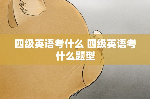 四级英语考什么 四级英语考什么题型