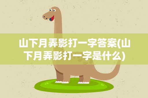 山下月弄影打一字答案(山下月弄影打一字是什么)