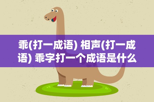 乖(打一成语) 相声(打一成语) 乖字打一个成语是什么成语