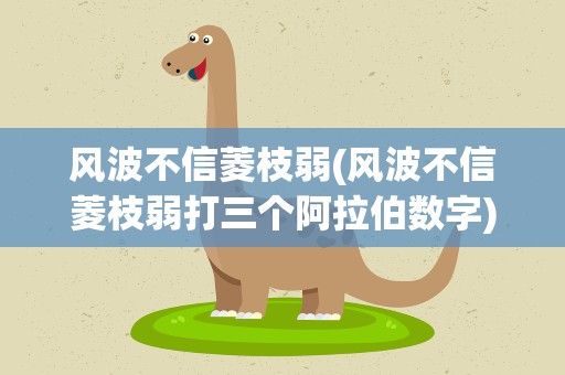 风波不信菱枝弱(风波不信菱枝弱打三个阿拉伯数字)