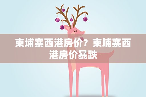 柬埔寨西港房价？柬埔寨西港房价暴跌