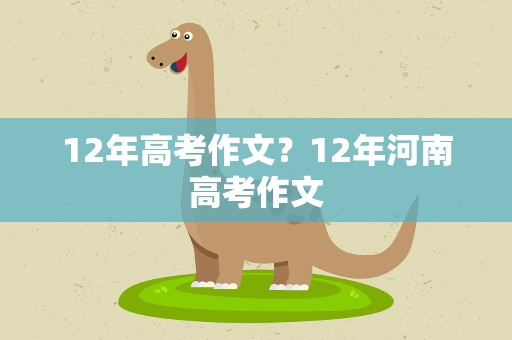 12年高考作文？12年河南高考作文