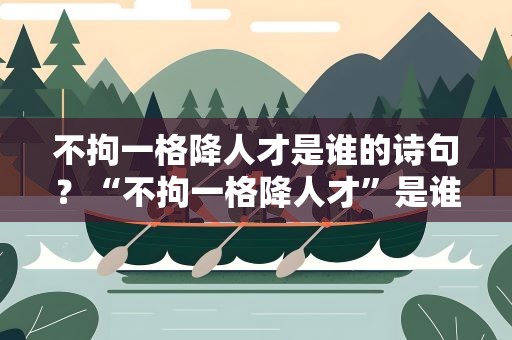 不拘一格降人才是谁的诗句？“不拘一格降人才”是谁的诗句﹖