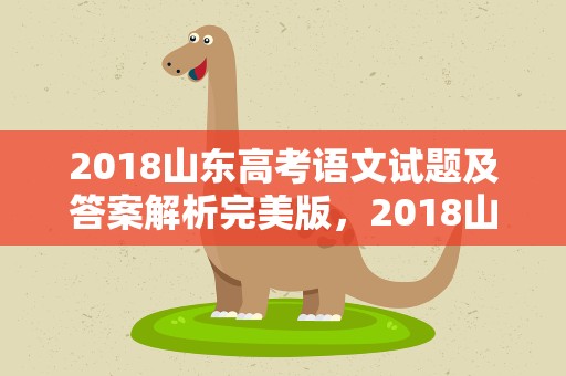 2018山东高考语文试题及答案解析完美版，2018山东高考语文试题及答案解析完美版图片