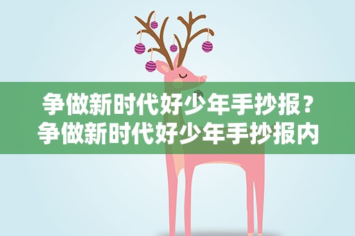争做新时代好少年手抄报？争做新时代好少年手抄报内容简短