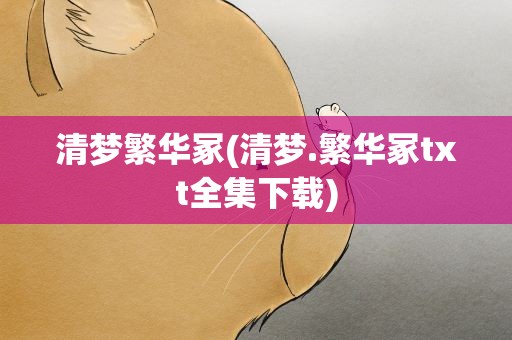清梦繁华冢(清梦.繁华冢txt全集下载)