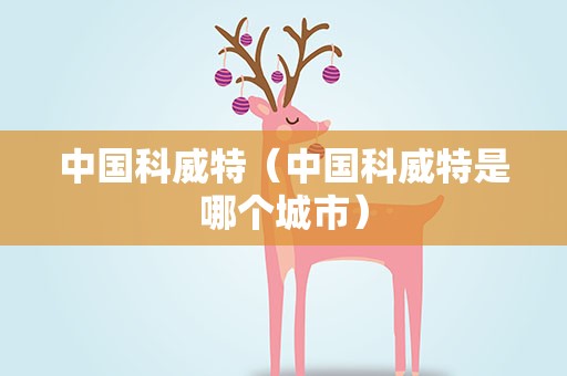 中国科威特（中国科威特是哪个城市）