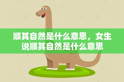 顺其自然是什么意思，女生说顺其自然是什么意思