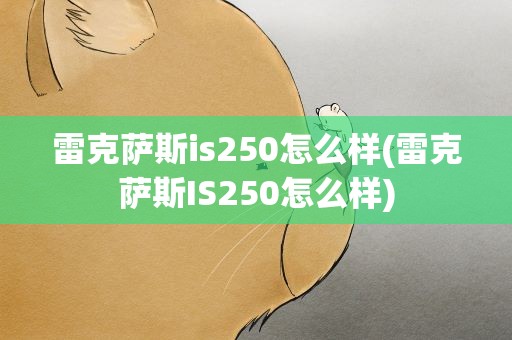 雷克萨斯is250怎么样(雷克萨斯IS250怎么样)