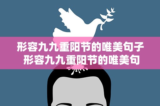 形容九九重阳节的唯美句子 形容九九重阳节的唯美句子简短