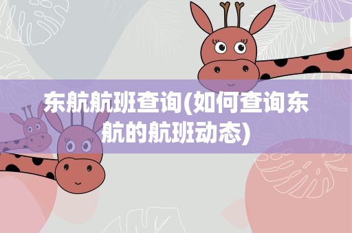 东航航班查询(如何查询东航的航班动态)