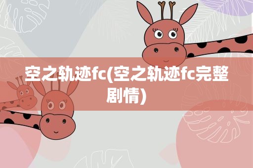 空之轨迹fc(空之轨迹fc完整剧情)