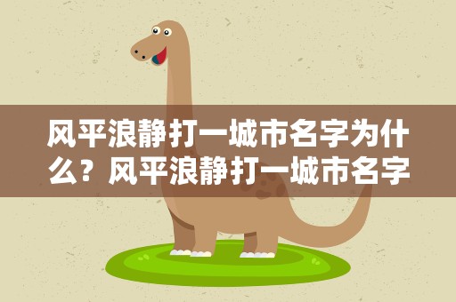 风平浪静打一城市名字为什么？风平浪静打一城市名字是什么