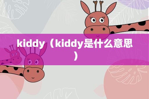 kiddy（kiddy是什么意思）